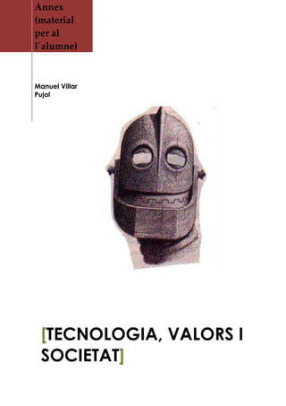 Annex
(material
per al
l´alumne)



Manuel Villar
Pujol




 [TECNOLOGIA, VALORS I
 SOCIETAT]
 
