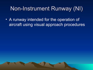 Non-Instrument Runway (NI) A runway intended for the operation of aircraft using visual approach procedures 