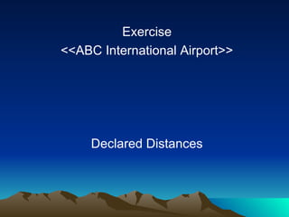 Exercise <<ABC International Airport>> Declared Distances 