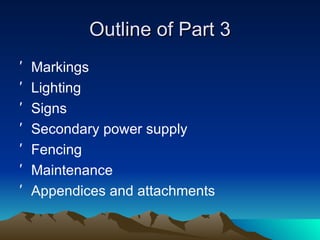 Outline of Part 3 Markings Lighting Signs Secondary power supply Fencing Maintenance Appendices and attachments 
