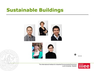 Sustainable Buildings




                                                                          + ...
            The International Institute for Industrial Environmental Economics
                                                        Lund University, Sweden
 