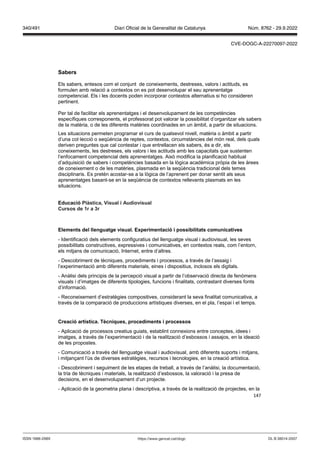 147
Sabers
Els sabers, entesos com el conjunt de coneixements, destreses, valors i actituds, es
formulen amb relació a contextos on es pot desenvolupar el seu aprenentatge
competencial. Els i les docents poden incorporar contextos alternatius si ho consideren
pertinent.
Per tal de facilitar els aprenentatges i el desenvolupament de les competències
específiques corresponents, el professorat pot valorar la possibilitat d’organitzar els sabers
de la matèria, o de les diferents matèries coordinades en un àmbit, a partir de situacions.
Les situacions permeten programar el curs de qualsevol nivell, matèria o àmbit a partir
d’una col·lecció o seqüència de reptes, contextos, circumstàncies del món real, dels quals
deriven preguntes que cal contestar i que entrellacen els sabers, és a dir, els
coneixements, les destreses, els valors i les actituds amb les capacitats que sustenten
l’enfocament competencial dels aprenentatges. Això modifica la planificació habitual
d’adquisició de sabers i competències basada en la lògica acadèmica pròpia de les àrees
de coneixement o de les matèries, plasmada en la seqüència tradicional dels temes
disciplinaris. Es pretén acostar-se a la lògica de l’aprenent per donar sentit als seus
aprenentatges basant-se en la seqüència de contextos rellevants plasmats en les
situacions.
Educació Plàstica, isual i Audio isual
Cursos de 1r a r
Elements del llenguatge isual Experimentació i possibilitats comunicati es
- Identificació dels elements configuratius del llenguatge visual i audiovisual, les seves
possibilitats constructives, expressives i comunicatives, en contextos reals, com l’entorn,
els mitjans de comunicació, Internet, entre d’altres.
- Descobriment de tècniques, procediments i processos, a través de l’assaig i
l’experimentació amb diferents materials, eines i dispositius, inclosos els digitals.
- Anàlisi dels principis de la percepció visual a partir de l’observació directa de fenòmens
visuals i d’imatges de diferents tipologies, funcions i finalitats, contrastant diverses fonts
d’informació.
- Reconeixement d’estratègies compositives, considerant la seva finalitat comunicativa, a
través de la comparació de produccions artístiques diverses, en el pla, l’espai i el temps.
Creació artística Tècniques, procediments i processos
- Aplicació de processos creatius guiats, establint connexions entre conceptes, idees i
imatges, a través de l’experimentació i de la realització d’esbossos i assajos, en la ideació
de les propostes.
- Comunicació a través del llenguatge visual i audiovisual, amb diferents suports i mitjans,
i mitjançant l’ús de diverses estratègies, recursos i tecnologies, en la creació artística.
- Descobriment i seguiment de les etapes de treball, a través de l’anàlisi, la documentació,
la tria de tècniques i materials, la realització d’esbossos, la valoració i la presa de
decisions, en el desenvolupament d’un projecte.
- Aplicació de la geometria plana i descriptiva, a través de la realització de projectes, en la
DL B 38014-2007
ISSN 1988-298X https://www.gencat.cat/dogc
Núm. 8762 - 29.9.2022
340/491 Diari Oficial de la Generalitat de Catalunya
CVE-DOGC-A-22270097-2022
 