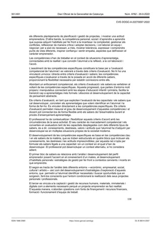 158
els diferents plantejaments de planificació i gestió de projectes, i mostrar una actitud
emprenedora. D’altra banda, la competència personal, social i d’aprendre a aprendre
que suposa adquirir habilitats per fer front a la incertesa i la complexitat, gestionar els
conflictes, reflexionar de manera crítica i adoptar decisions, i col·laborar en equip i
negociar; per a això és necessari, a més, mostrar tolerància, expressar i comprendre
punts de vista diferents, inspirar confiança i sentir empatia, aspectes que defineixen el
caràcter emprenedor.
Les competències s’han de treballar en el context de situacions d’aprenentatge,
connectades amb la realitat i que convidin l’alumnat a la reflexió, a la col·laboració i
l’acció.
L’assoliment de les competències específiques constitueix la base per a l’avaluació
competencial de l’alumnat i es valorarà a través dels criteris d’avaluació. No hi ha una
vinculació unívoca i directa entre criteris d’avaluació i sabers; les competències
específiques s’avaluaran a través de la posada en acció de diferents sabers,
proporcionant la flexibilitat necessària per establir connexions entre ells.
Abordant un enfocament competencial, els criteris d’avaluació i els sabers es vertebren al
voltant de les competències específiques. Aquesta progressió, que parteix d’entorns molt
propers i manipulatius connectant amb les etapes d’educació infantil i primària, facilita la
transició cap a aprenentatges més formals i afavoreix el desenvolupament de la capacitat
de pensament abstracte.
Els criteris d’avaluació, en tant que expliciten l’avaluació de les capacitats i els sabers que
cal desenvolupar, concreten els aprenentatges que volem identificar en l’alumnat i la
forma de fer-ho. Es vinculen directament a les competències específiques. Els criteris
d’avaluació permeten mesurar el grau de desenvolupament d’aquestes competències i el
docent pot connectar-los de forma flexible amb els sabers de l’àrea/matèria durant el
procés d’ensenyament-aprenentatge.
El professorat ha de contextualitzar i flexibilitzar aquests criteris d’acord amb les
circumstàncies de la seva activitat. El seu caràcter és marcadament competencial i els
converteix en avaluadors tant de les capacitats desplegades com dels diferents tipus de
sabers, és a dir, coneixements, destreses, valors i actituds que l’alumnat ha d’adquirir per
desenvolupar-se en múltiples situacions pròpies de la societat moderna.
El desenvolupament de les competències específiques es basa en les competències clau
i en els sabers de la matèria, que es troben estructurats en quatre blocs que inclouen els
coneixements, les destreses i les actituds imprescindibles; per aquesta raó s’opta per
formular els sabers lligats a una capacitat i en un context en el qual s’han de
desenvolupar. El professorat pot desenvolupar un context alternatiu, si ho considera
adient.
El primer bloc de sabers es relaciona amb l’anàlisi i desenvolupament del perfil
emprenedor posant l’accent en el coneixement d’un mateix, el desenvolupament
d’habilitats personals i estratègies de gestió per fer front a contextos canviants i incerts en
què emprendre.
El segon es tracta de l’anàlisi dels diferents entorns —econòmic, empresarial, social,
cultural i artístic— així com del desenvolupament d’estratègies d’exploració d’aquests
entorns, que permetin a l‘alumnat identificar necessitats i buscar oportunitats que en
sorgeixin, fent-los conscients que l’entorn condicionarà la realització dels seus projectes
personals i professionals.
El tercer es vincula a la captació i gestió de recursos humans, materials, immaterials i
digitals com a elements necessaris perquè un projecte emprenedor es faci realitat.
D’aquesta manera, s’aborden qüestions com fonts de finançament i recursos financers,
formació i funcionament d’equips de treball.
DL B 38014-2007
ISSN 1988-298X https://www.gencat.cat/dogc
Núm. 8762 - 29.9.2022
351/491 Diari Oficial de la Generalitat de Catalunya
CVE-DOGC-A-22270097-2022
 