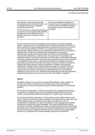 84
9.3 Analitzar i entendre l’evolució dels
factors que generen conflictes violents, i les
estratègies econòmiques, polítiques i
socials per prevenir-los.
9.4 Reconèixer les contribucions històriques
i actuals a la solució pacífica dels conflictes,
la negociació i la transformació social,
política, econòmica i cultural en entorns
inclusius.
9.3 Aplicar estratègies basades en la
cultura de la pau, la seguretat humana i la
resiliència en la resolució dels conflictes
que puguin sorgir en l’entorn escolar i
comunitari.
És difícil concebre la vida d’una societat fora del contacte i la interacció amb altres
pobles, i més encara en el món globalitzat d‘avui. Per entendre l’evolució històrica d’un
país cal situar-lo en l’escenari dels grans fluxos de difusió cultural i tècnica, així com en
el de l’evolució dels sistemes econòmics i en el context de les relacions polítiques i
diplomàtiques. Valorar el paper que han representat els diferents territoris i societats en
aquestes xarxes d’intercanvi, marcades per la desigualtat i les percepcions
etnocèntriques, resulta convenient per assolir una visió crítica dels problemes i reptes
sense lectures mitificadores o reduccionistes. Per aquest motiu, tota aportació a la
civilització europea i mundial del nostre país s‘ha de considerar i valorar amb perspectiva
i des de la consideració de valors universals relacionats amb la pau, la cultura, la justícia
i la solidaritat entre els pobles, un element imprescindible per aconseguir acarar els
grans reptes que afronta la humanitat. Això implica assumir el compromís col·lectiu de
cooperar amb altres països en situació d’emergència o pobresa, sota la garantia
d’organismes i entitats estatals i internacionals que assegurin l’assoliment dels grans
compromisos continguts en els objectius de desenvolupament sostenible, cosa que
suposa promoure l’interès de l‘alumnat per la realitat internacional i els problemes
existents en el món en què vivim, relacionant les problemàtiques locals amb les globals, i
proposant alternatives per a la consecució d’un món més equitatiu i sostenible.
Sabers
Els sabers, entesos com el conjunt de coneixements, destreses, valors i actituds, es
formulen amb relació a contextos on es pot desenvolupar el seu aprenentatge
competencial. Els i les docents poden incorporar contextos alternatius si ho consideren
pertinent.
Per facilitar els aprenentatges i el desenvolupament de les competències específiques
corresponents, el professorat pot valorar la possibilitat d’organitzar els sabers de la
matèria, o de les diferents matèries coordinades en un àmbit, a partir de situacions.
Les situacions permeten programar el curs de qualsevol nivell, matèria o àmbit a partir
d’una col·lecció o seqüència de reptes, contextos, circumstàncies del món real, dels quals
deriven preguntes que cal contestar i que entrellacen els sabers, és a dir, els
coneixements, les destreses, els valors i les actituds amb les capacitats que sustenten
l’enfocament competencial dels aprenentatges. Això modifica la planificació habitual
d’adquisició de sabers i competències basada en la lògica acadèmica pròpia de les àrees
de coneixement o matèries, plasmada en la seqüència tradicional dels temes disciplinaris.
Es pretén acostar-se a la lògica de l’aprenent per donar sentit als seus aprenentatges
basant-se en la seqüència de contextos rellevants plasmats en les situacions.
DL B 38014-2007
ISSN 1988-298X https://www.gencat.cat/dogc
Núm. 8762 - 29.9.2022
277/491 Diari Oficial de la Generalitat de Catalunya
CVE-DOGC-A-22270097-2022
 