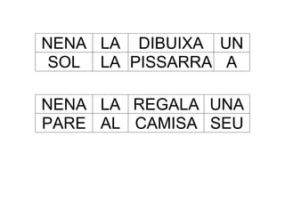 NENA LA DIBUIXA UN
 SOL LA PISSARRA A

NENA LA REGALA UNA
PARE AL CAMISA SEU
 