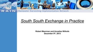 South South Exchange in Practice
Robert Meerman and Annelies Withofs
December 9th, 2013

 