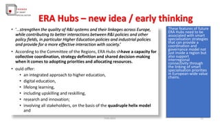 ERA Hubs – new idea / early thinking
• ‘…strengthen the quality of R&I systems and their linkages across Europe,
while con...