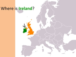 Where is  Ireland ?     ↓ 