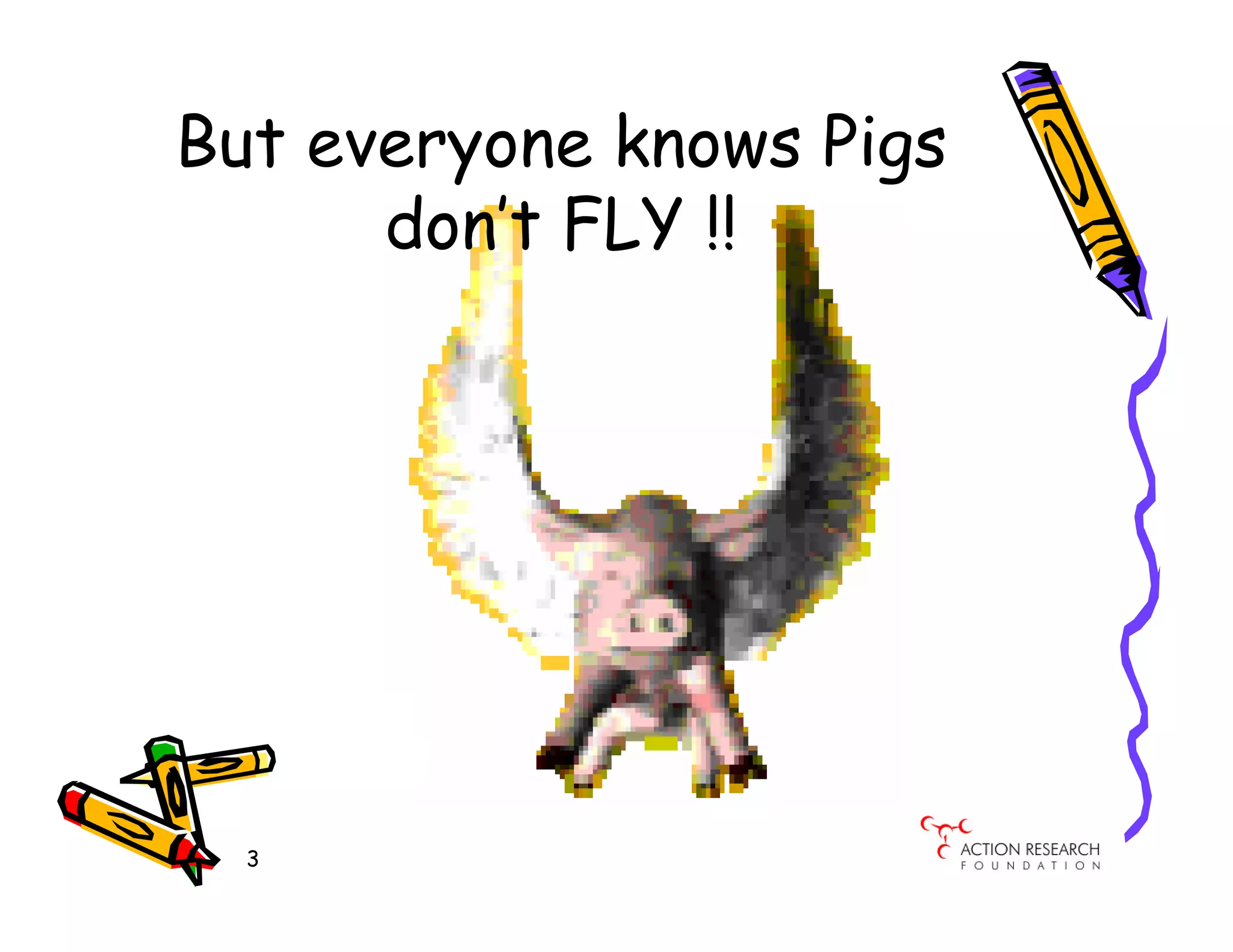 But everyone knows Pigs
      don’t FLY !!




  3
 