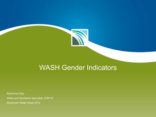 WASH Gender Indicators


Rosemary Rop
Water and Sanitation Specialist, WSP Af
Stockholm Water Week 2012
 