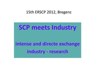 15th ERSCP 2012, Bregenz


 SCP meets Industry

intense and directe exchange
     industry - research
 