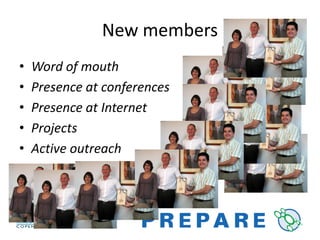 New members
•   Word of mouth
•   Presence at conferences
•   Presence at Internet
•   Projects
•   Active outreach
 