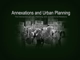 Annexations and Urban Planning
 The Intersection of Law, Planning, and Jurisdictional Relations
 