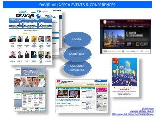 DAVID VILLASECA EVENTS & CONFERENCES
CUSTOMER
EXPERIENCE
MARKETING
DIGITAL
@dvillaseca
www.davidvillaseca.com
http://www.l...