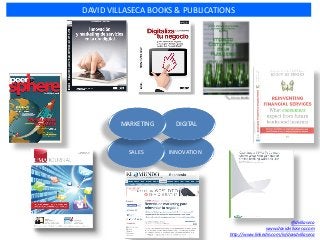 DAVID VILLASECA BOOKS & PUBLICATIONS
INNOVATION
DIGITAL
SALES
MARKETING
@dvillaseca
www.davidvillaseca.com
http://www.link...