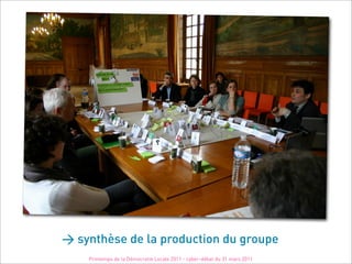> synthèse de la production du groupe
    Printemps de la Démocratie Locale 2011 - cyber-débat du 31 mars 2011
 