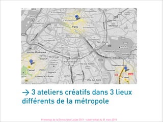 > 3 ateliers créatifs dans 3 lieux
différents de la métropole

     Printemps de la Démocratie Locale 2011 - cyber-débat du 31 mars 2011
 