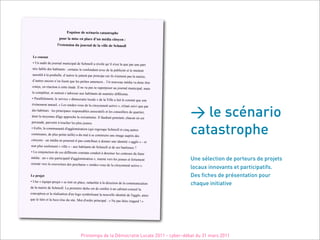 !"#$%""&'(&'")*+,-%.'),/,"/-.01&
                      0.$-'2,'3%"&'&+'02,)&'(4$+'3*(%,')%/.5&+'6
                     27&8/&+"%.+'($'9.$-+,2'(&'2,':%22&'(&';)13.22'


 <&').+"/,/
 !"#$"%&'()"'&"*+&,$%-".&$(/(0%-"'1"2/3.+--"%",454-4"6&7(-"$819)"-&"6&1"0%,"&$1
                                                                                       "0%,)"
 ),:9";%(<-1"'19"3%<()%$)9"="/1,)%($9"-1"/+$;+$'1$)"%51/"'1"-%"0&<-(/()4"1)"-1".1)
                                                                                   )1$)"
 %&99()>)"?"-%"0+&<1--1@"'7%&),19"-1"*1))1$)"0%,"0,($/(01"/%,"(-9"$8%(.1$)"0%9"-%".
                                                                                    %(,(1@"
 '7%&),19"1$/+,1"$71$"-(91$)"6&1"-19"01)()19"%$$+$/19AAA"#$"$+&51%&".4'(%"5%"'
                                                                                    +$/"B),1"
 /+$C&@"1$",4%/)(+$"?"/1))1"4)&'1A"D-"$1"5%"0%9"91"9&01,0+91,"%&"*+&,$%-".&$(/
                                                                                  (0%-@".%(9"
 -1"/+.0-4)1,@"1)"9&,)+&)"97%',1991,"%&E"3%<()%$)9"'1".%$(:,1"'(;;4,1$)1A
 !"F%,%--:-1.1$)@"-1"91,5(/1"G"'4.+/,%)(1"-+/%-1"H"'1"-%"I(--1"%";%()"-1"/+$9)%)"6
                                                                                   &1"9+$"



                                                                                                  > le scénario
 454$1.1$)"%$$&1-@"G"J19",1$'1KL5+&9"'1"-%"/()+M1$$1)4"%/)(51"H@"$84)%()"9&(5("6
                                                                                        &1"0%,"
 '19"3%<()&49"="-19"0,($/(0%&E",190+$9%<-19"%99+/(%)(;9"1)"-19"/+$91(--1,9"'1"6&%
                                                                                 ,)(1,@"
 '+$)"-%".+M1$$1"'8NO1"%00,+/31"-%"9+(E%$)%($1A"D-";%&',%()"0+&,)%$)@"/3%/&$"
                                                                                1$"19)"



                                                                                                  catastrophe
 01,9&%'4@"0%,51$(,"?")+&/31,"-19"0-&9"*1&$19A
!"P$;($@"-%"/+..&$%&)4"'8%OO-+.4,%)(+$"Q6&(",1O,+&01"2/3.+--"1)"/($6"%&),19"
/+..&$19@"'1"0-&9"01)()1")%(--1R"%"'&".%-"?"91"/+$9),&(,1"&$1"(.%O1"%&0,:9"'19
                                                                                "
/()+M1$9"="&$".4'(%"$1"0+&,,%()L(-"0%9"/+$),(<&1,"?"'+$$1,"&$1"('1$)()4"G
                                                                         "%OO-+"H"L"1)"
$+$"0-&9"91&-1.1$)"G"5(--1"H"L"%&E"3%<()%$)9"'1"2/3.+--"1)"'1"919"<%$-(1&19"S
!"J%"/+$*+$/)(+$"'1"/19"'(;;4,1$)9"/+$9)%)9"/+$'&()"?"'199($1,"-19"/+$)+&,9"'&"
                                                                                      ;&)&,"
.4'(%"="&$"G"9()1"0%,)(/(0%)(;"'8%OO-+.4,%)(+$"H@")+&,$4"51,9"-19"*1&$19"1)";+,)1
                                                                                 .1$)"            Une sélection de porteurs de projets
+,(1$)4"51,9"-%"/+&51,)&,1"'19"0,+/3%($9"G",1$'1KL5+&9"'1"-%"/()+M1$$1)4"%/)(5
                                                                                  1"HA
                                                                                                  locaux innovants et participatifs.
<&'0-.9&/                                                                                         Des fiches de présentation pour
!"#$1"G"46&(01L0,+*1)"H"91".1)"1$"0-%/1@",%))%/341"?"-%"'(,1/)(+$"'1"-%"/+..&$
                                                                                 (/%)(+$"         chaque initiative
'1"-%".%(,(1"'1"2/3.+--A"J%"0,1.(:,1")N/31"19)"'1"/+$;(1,"?"&$"/%<($1)L/+$91(-
                                                                                "-%"
/+$/10)(+$"1)"-%",4%-(9%)(+$"'8&$"-+O+"9M.<+-(9%$)"-%"$+&51--1"('1$)()4"'1"-8%OO-
                                                                                  +@"%($9("
6&1"-1")(),1"1)"-%"!"#$%&'($"'&"9()1A"T+)"'8+,',1"0,($/(0%-"="G"U1"0%9";%(,1",($O%,
                                                                                      '"V"H




                                       Printemps de la Démocratie Locale 2011 - cyber-débat du 31 mars 2011
 