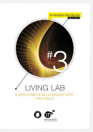 LIVING LAB
A NEW FORM OF RELATIONSHIP WITH
THE PUBLIC
3#
Inmédiats Handbook
DEC.2014
 