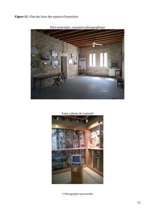 Figure 12 : Etat des lieux des espaces d'exposition
Pièce principale, exposition photographique
Futur cabinet de curiosité
© Photographies personnelles
12
 