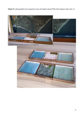Figure 8 : photographies des maquettes issues de l'appel à projet Pôle-relais lagunes méd. (ann. 2)
9
Maquette mobile, modules centraux interchangeables
 