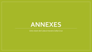 ANNEXES
Une vision de Cuba à travers Celia Cruz
 