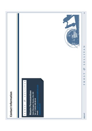 19M920-MT
ContactInformation
“TheGrowthPartnershipCompany”
MaximPerevezentsev
SalesManager,Russia,CIS,CEE
Tel:+7(925)3900844
Email:maxim.perevezentsev@frost.com
www.frost.com
 