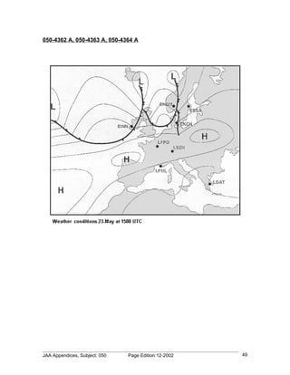 050-4362 A, 050-4363 A, 050-4364 A




JAA Appendices, Subject: 050   Page Edition:12-2002   49
 
