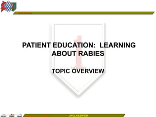 Devil Brigade




   PATIENT EDUCATION: LEARNING
          ABOUT RABIES

                                TOPIC OVERVIEW




     America’s First Brigade!       UNCLASSIFIED
 