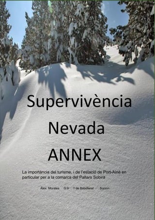 Supervivència
Nevada
ANNEX
La importància del turisme, i de l’estació de Port-Ainé en
particular per a la comarca del Pallars Sobirà
Àlex Morales G:9 1 de Batxillerat Súnion
 