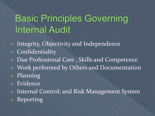  Integrity, Objectivity and Independence
 Confidentiality
 Due Professional Care , Skills and Competence
 Work performed by Others and Documentation
 Planning
 Evidence
 Internal Control; and Risk Management System
 Reporting
 
