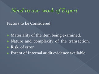 Factors to be Considered:
 Materiality of the item being examined.
 Nature and complexity of the transaction.
 Risk of error.
 Extent of Internal audit evidence available.
 