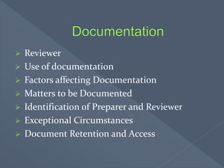  Reviewer
 Use of documentation
 Factors affecting Documentation
 Matters to be Documented
 Identification of Preparer and Reviewer
 Exceptional Circumstances
 Document Retention and Access
 