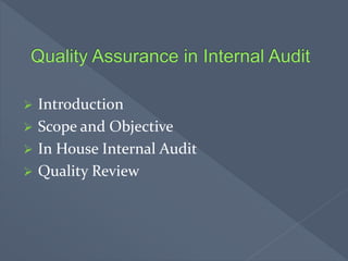  Introduction
 Scope and Objective
 In House Internal Audit
 Quality Review
 