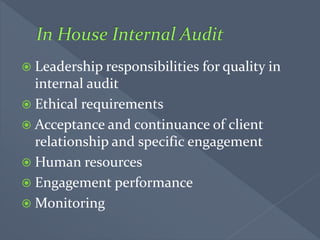  Leadership responsibilities for quality in
internal audit
 Ethical requirements
 Acceptance and continuance of client
relationship and specific engagement
 Human resources
 Engagement performance
 Monitoring
 