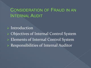  Introduction
 Objectives of Internal Control System
 Elements of Internal Control System
 Responsibilities of Internal Auditor
 