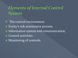  The control environment.
 Entity’s risk assessment process.
 Information system and communication.
 Control activities.
 Monitoring of controls.
 