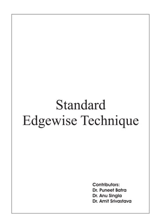 Standard
Edgewise Technique
Contributors:
Dr. Puneet Batra
Dr. Anu Singla
Dr. Amit Srivastava
 