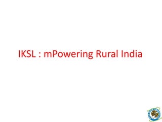 IKSL : mPowering Rural India,[object Object]