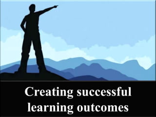 Creating successful 
learning outcomes 
 