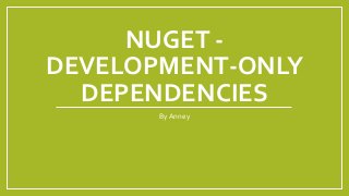 NUGET DEVELOPMENT-ONLY
DEPENDENCIES
By Anney

 
