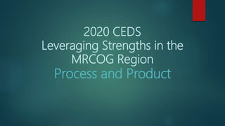 2020 CEDS
Leveraging Strengths in the
MRCOG Region
Process and Product
 