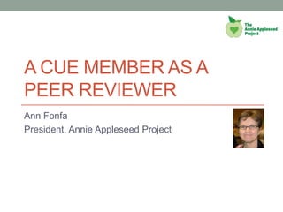 A CUE MEMBER AS A
PEER REVIEWER
Ann Fonfa
President, Annie Appleseed Project
 