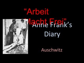 Anne Frank’s Diary Auschwitz “ Arbeit Macht Frei” 