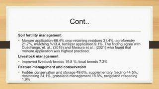 Cont..
Soil fertility management
• Manure application-68.4%,crop retaining residues 31.4%, agroforestry
21.7%, mulching %1...