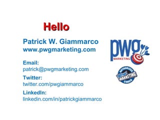 Hello Patrick W. Giammarco www.pwgmarketing.com Email: [email_address] Twitter: twitter.com/pwgiammarco LinkedIn: linkedin.com/in/patrickgiammarco ledo.ning.com 