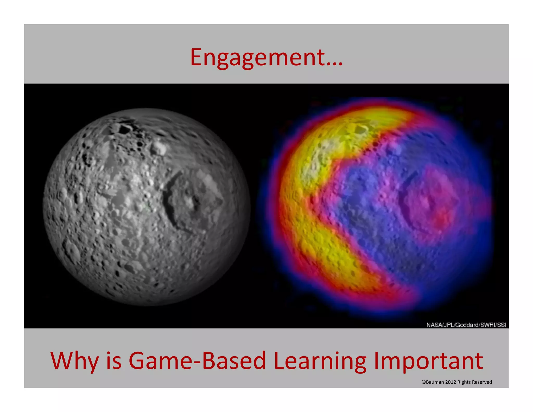 Engagement…	
  	
  




Why	
  is	
  Game-­‐Based	
  Learning	
  Important	
  
                                             ©Bauman	
  2012	
  Rights	
  Reserved	
  
 