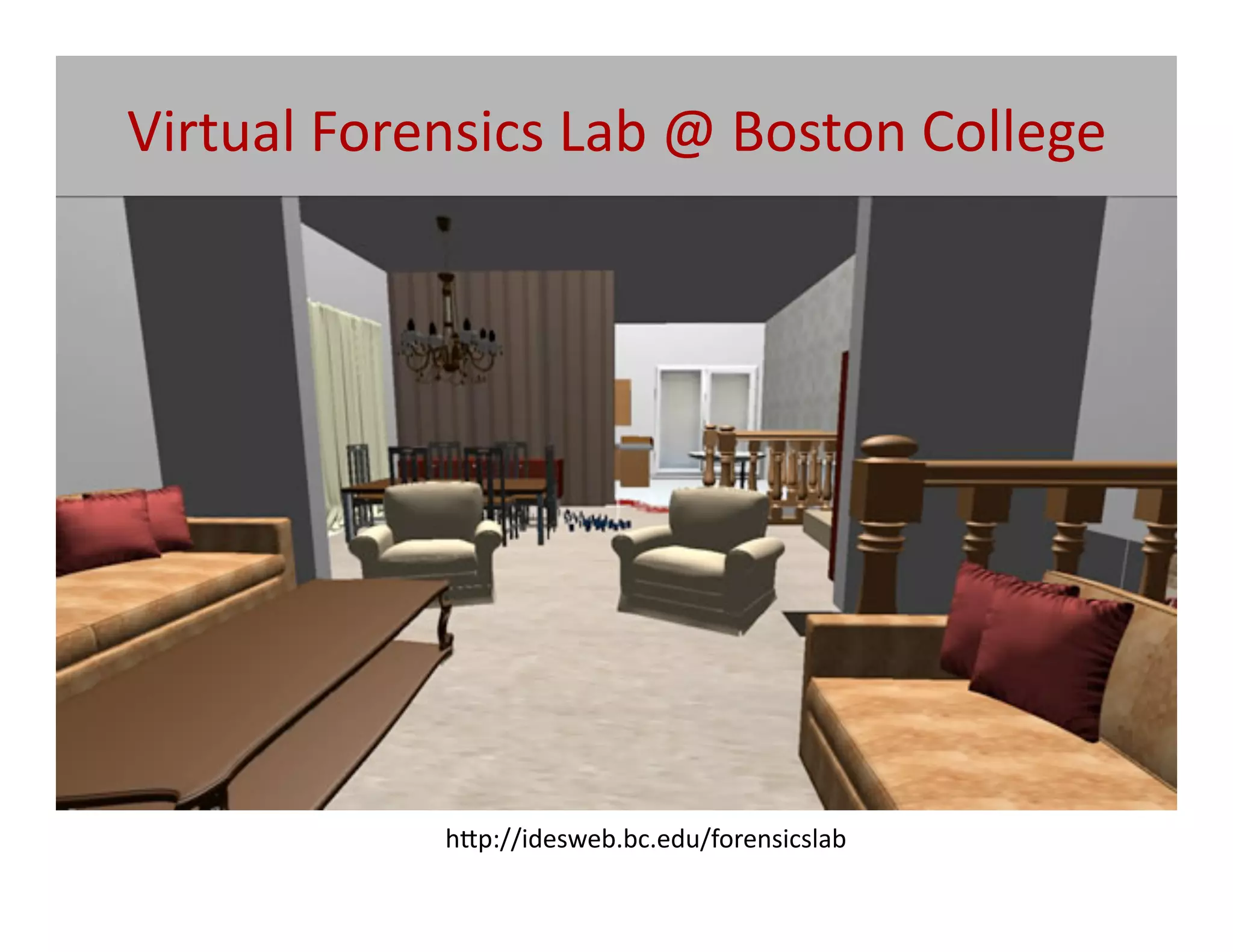 Virtual	
  Forensics	
  Lab	
  @	
  Boston	
  College	
  




                  h[p://idesweb.bc.edu/forensicslab/	
  
 