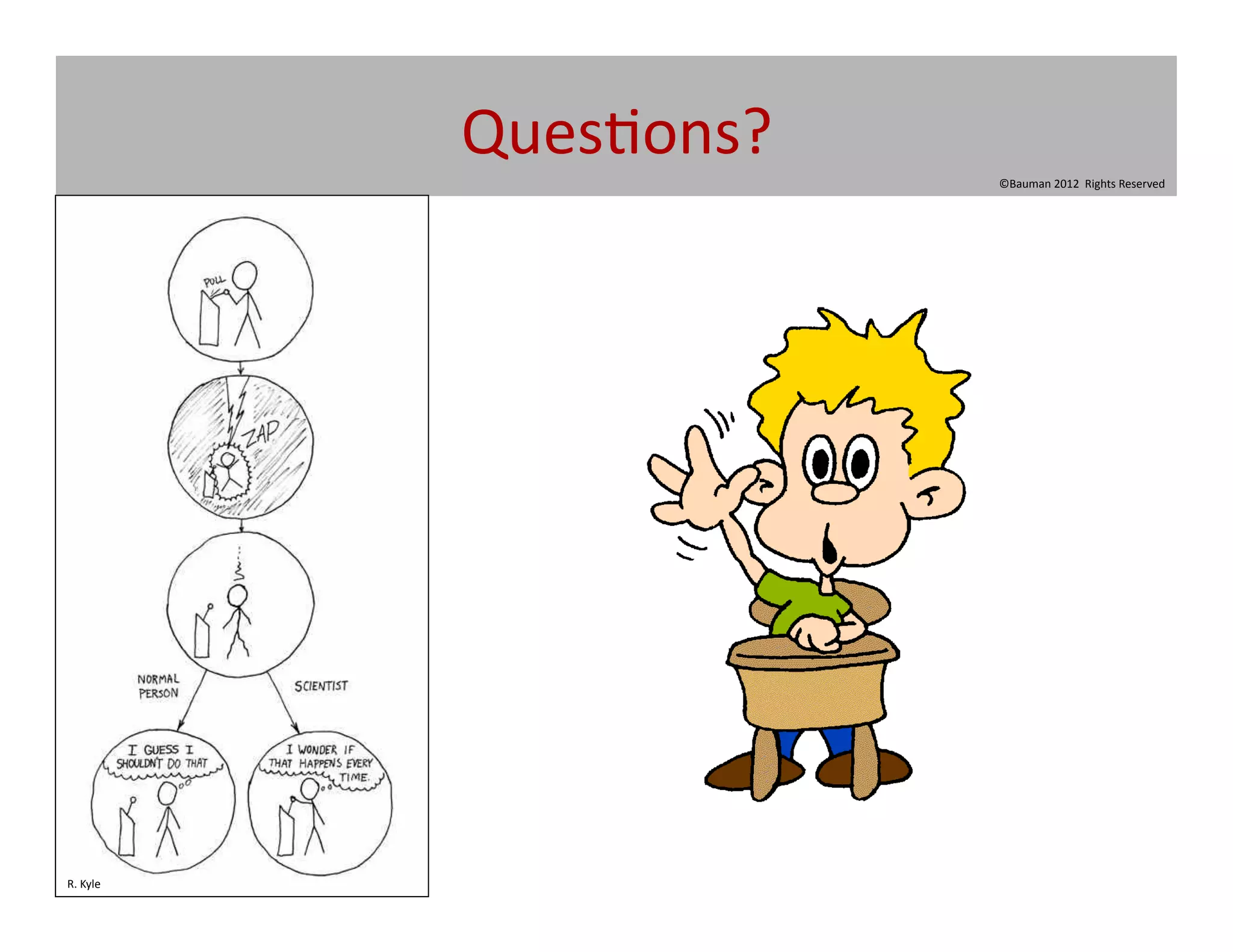 Ques@ons?	
  
                                 ©Bauman	
  2012	
  	
  Rights	
  Reserved	
  




R.	
  Kyle	
  
 