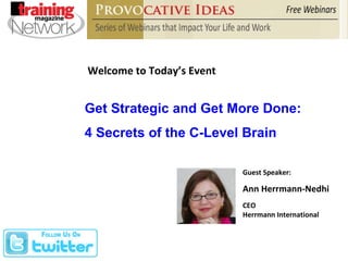 Welcome to Today’s Event Guest Speaker: Ann Herrmann-Nedhi CEO Herrmann International Get Strategic and Get More Done: 4 Secrets of the C-Level Brain 